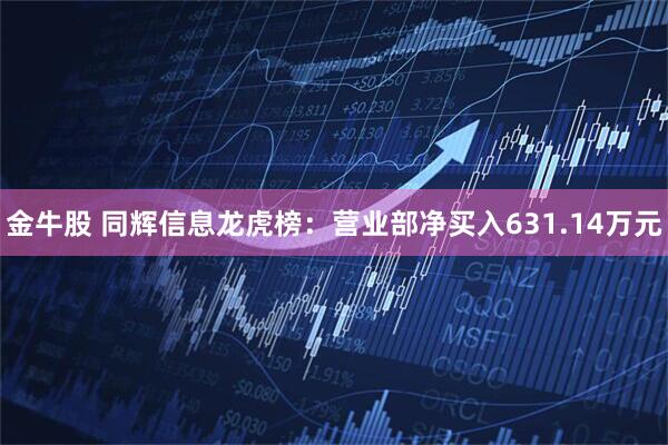 金牛股 同辉信息龙虎榜：营业部净买入631.14万元